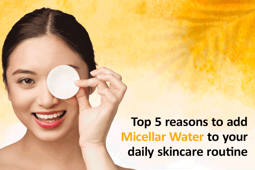Top 5 Reasons To Add Micellar Water To Your Daily Skincare Routine